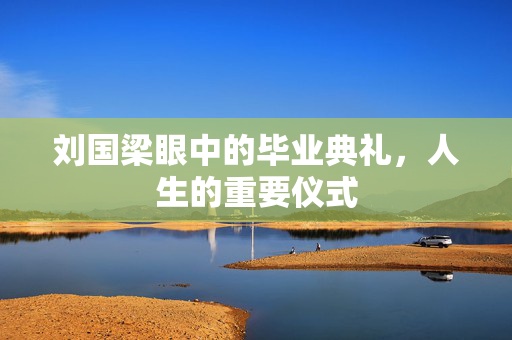 刘国梁眼中的毕业典礼，人生的重要仪式