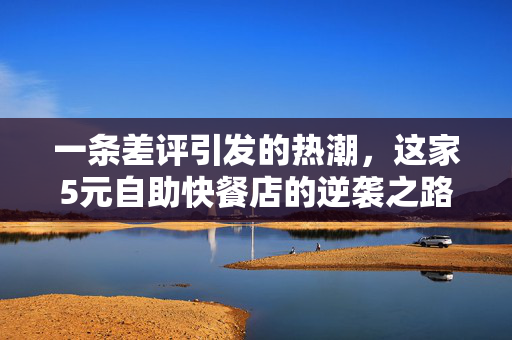 一条差评引发的热潮，这家5元自助快餐店的逆袭之路