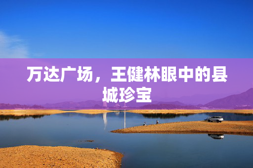 万达广场，王健林眼中的县城珍宝