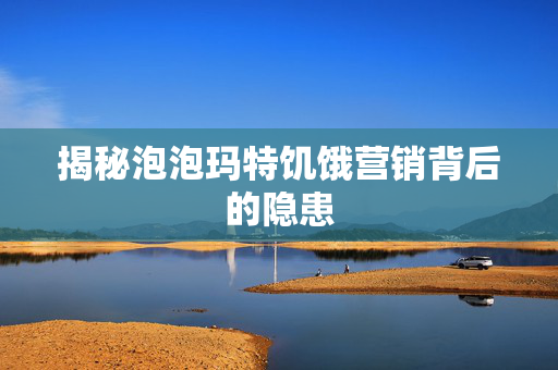 揭秘泡泡玛特饥饿营销背后的隐患