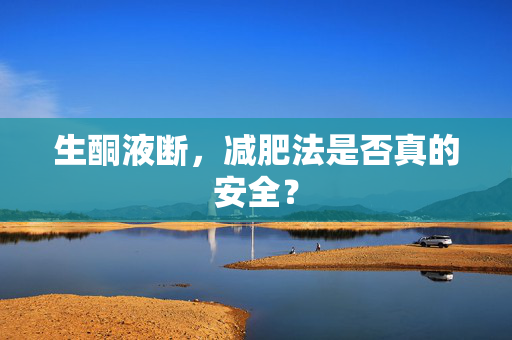 生酮液断，减肥法是否真的安全？