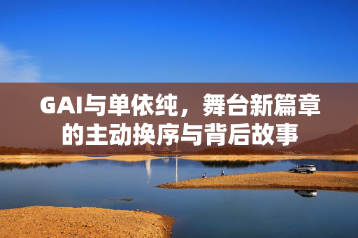 GAI与单依纯，舞台新篇章的主动换序与背后故事