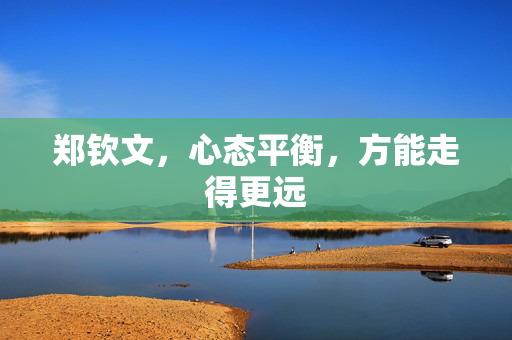 郑钦文，心态平衡，方能走得更远