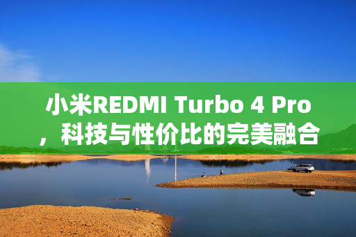 小米REDMI Turbo 4 Pro，科技与性价比的完美融合