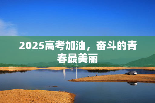 2025高考加油，奋斗的青春最美丽