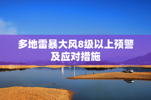 多地雷暴大风8级以上预警及应对措施