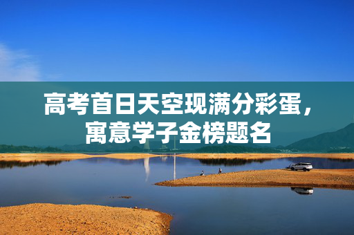 高考首日天空现满分彩蛋，寓意学子金榜题名