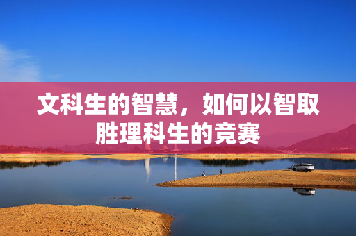 文科生的智慧，如何以智取胜理科生的竞赛
