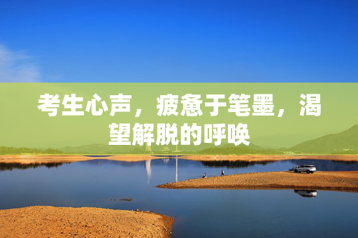 考生心声，疲惫于笔墨，渴望解脱的呼唤