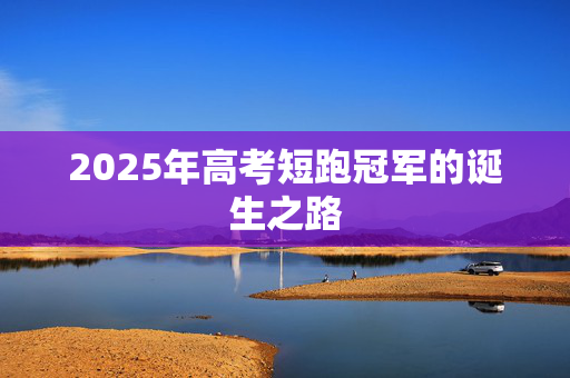 2025年高考短跑冠军的诞生之路