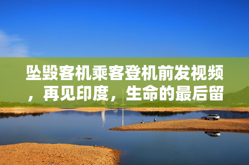 坠毁客机乘客登机前发视频，再见印度，生命的最后留言
