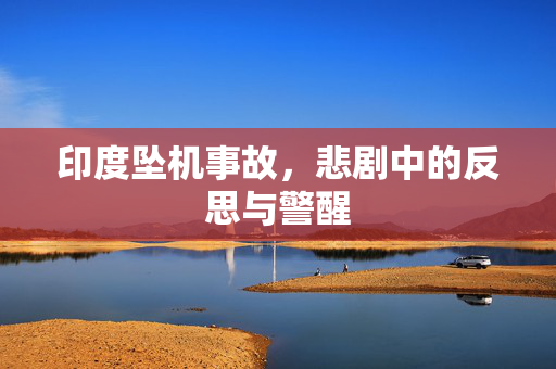 印度坠机事故，悲剧中的反思与警醒