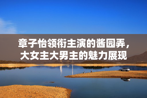 章子怡领衔主演的酱园弄，大女主大男主的魅力展现