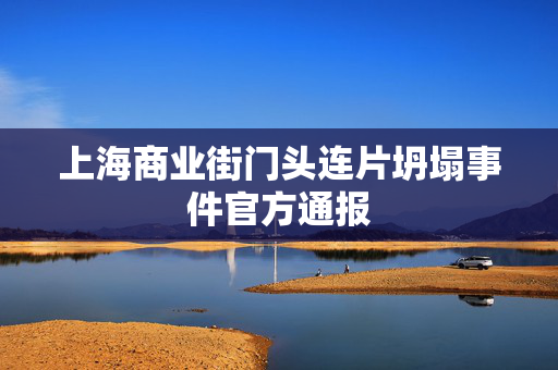 上海商业街门头连片坍塌事件官方通报
