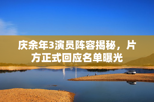 庆余年3演员阵容揭秘，片方正式回应名单曝光