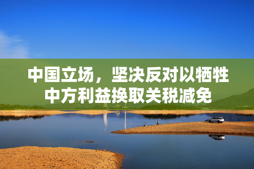 中国立场，坚决反对以牺牲中方利益换取关税减免