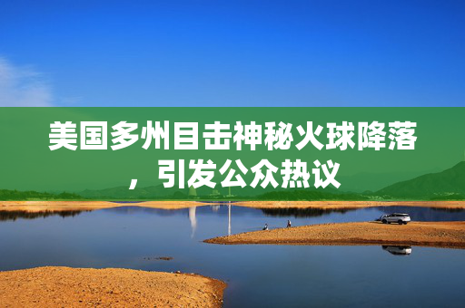 美国多州目击神秘火球降落，引发公众热议
