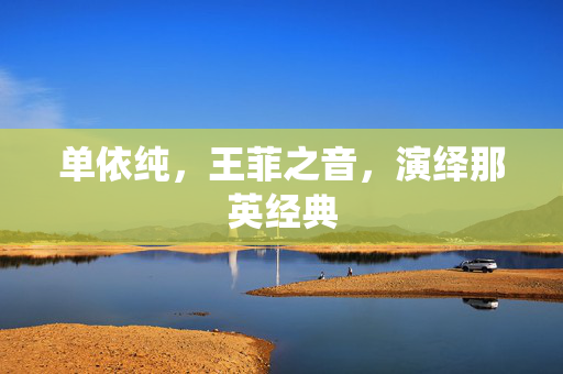 单依纯，王菲之音，演绎那英经典