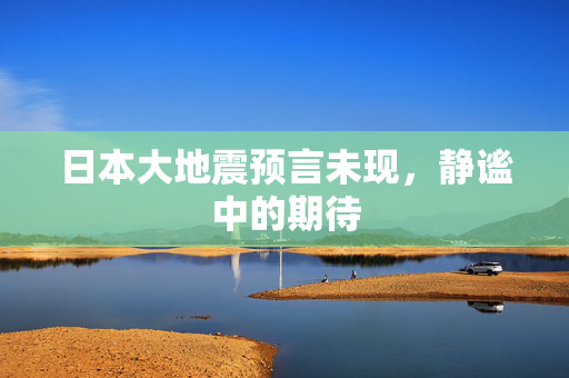 日本大地震预言未现，静谧中的期待
