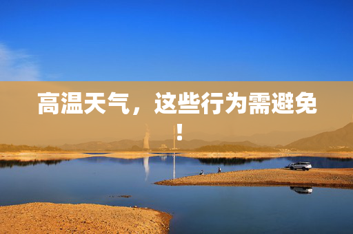 高温天气，这些行为需避免！