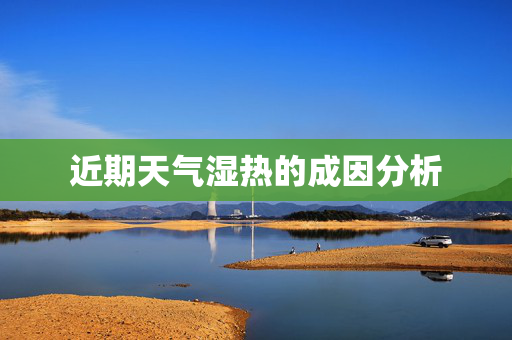 近期天气湿热的成因分析