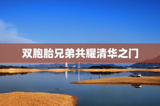 双胞胎兄弟共耀清华之门