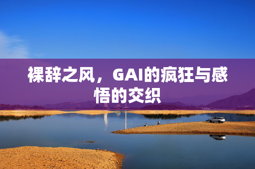 裸辞之风，GAI的疯狂与感悟的交织