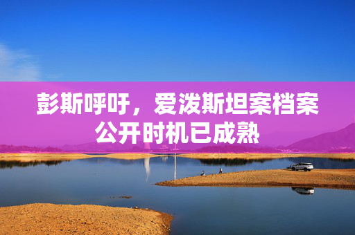 彭斯呼吁，爱泼斯坦案档案公开时机已成熟
