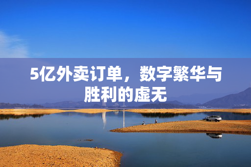 5亿外卖订单，数字繁华与胜利的虚无