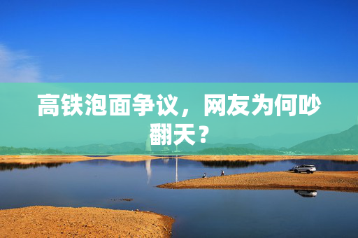 高铁泡面争议，网友为何吵翻天？