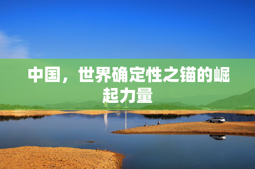 中国，世界确定性之锚的崛起力量