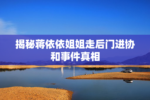 揭秘蒋依依姐姐走后门进协和事件真相