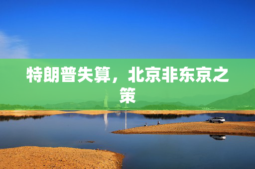 特朗普失算，北京非东京之策