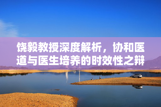 饶毅教授深度解析，协和医道与医生培养的时效性之辩