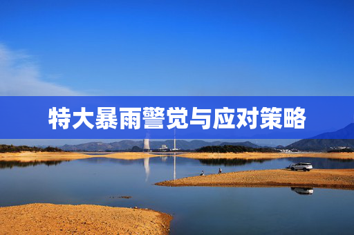 特大暴雨警觉与应对策略